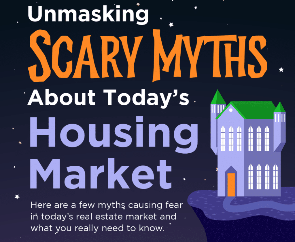 Unmasking Scary Myths about Today’s Housing Market Unmasking Scary Myths about Today’s Housing Market
