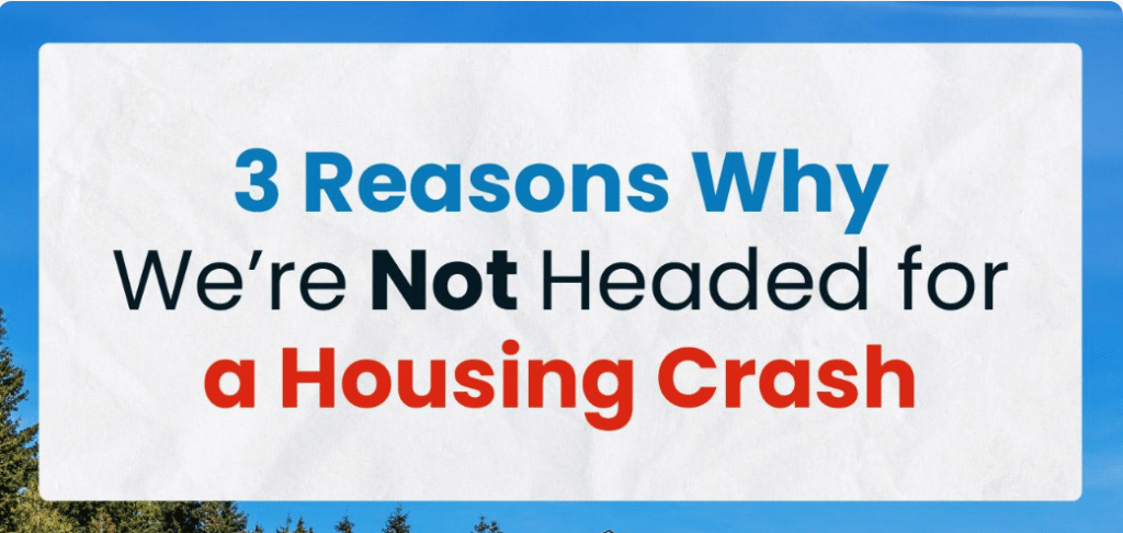 3 Reasons Why We’re Not Headed for a Housing Crash